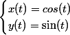 \begin{cases} x(t) = cos(t) \\ y(t) = \sin(t) \end{cases}